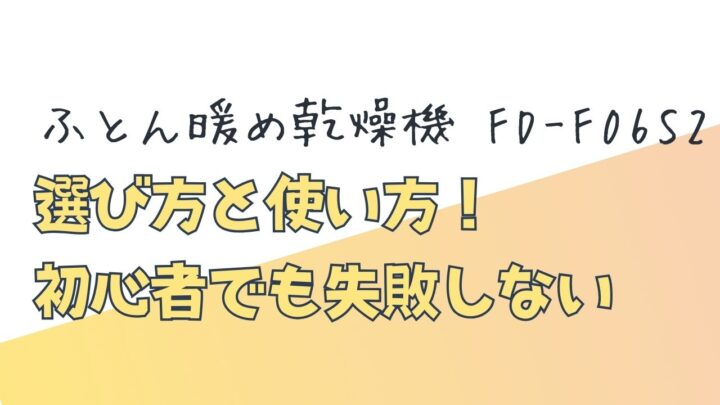 【徹底解説】ふとん暖め乾燥機 FD-F06S2の選び方と使い方！初心者でも失敗しない