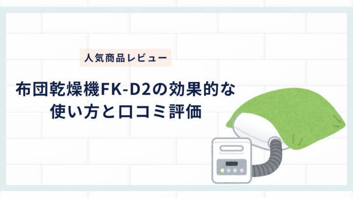 【人気商品レビュー】布団乾燥機FK-D2の効果的な使い方と口コミ評価