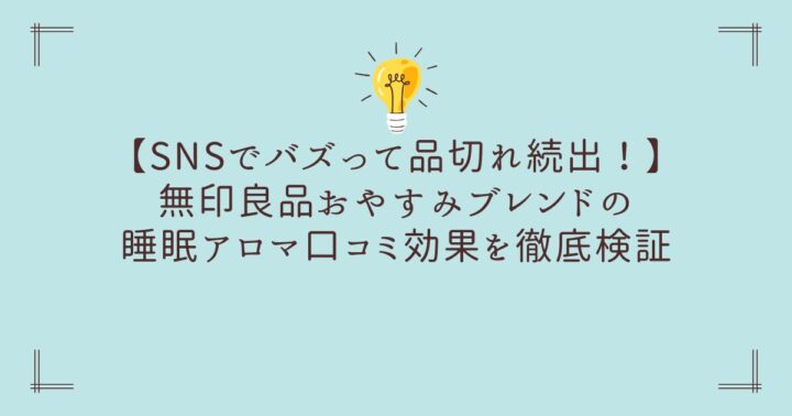 【SNSでバズって品切れ続出！】無印良品おやすみブレンドの睡眠アロマ口コミ効果を徹底検証