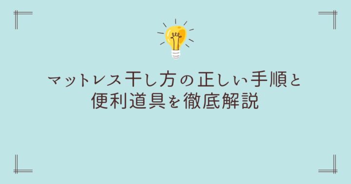 【カビ・ダニを完全ブロック！】マットレス干し方の正しい手順と便利道具を徹底解説