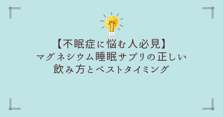 【不眠症に悩む人必見】マグネシウム睡眠サプリの正しい飲み方とベストタイミング